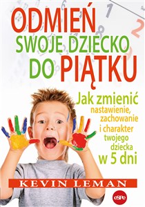 Obrazek Odmień swoje dziecko do piątku Jak zmienić nastawienie, zachowanie i charakter twojego dziecka w 5 dni