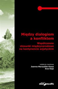 Picture of Między dialogiem a konfliktem Współczesne stosunki międzynarodowe na kontynencie azjatyckim