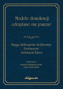 Picture of Modele demokracji odczytane raz jeszcze Księga Jubileuszowa dedykowana Profesorowi Andrzejowi Kubce