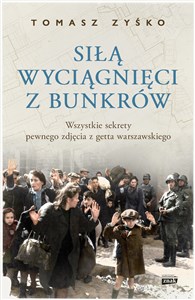 Picture of Siłą wyciągnięci z bunkrów Wszystkie sekrety pewnego zdjęcia z getta warszawskiego