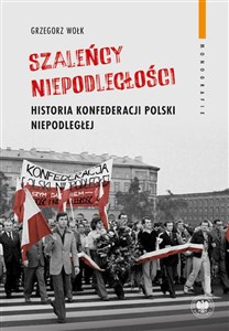 Picture of Szaleńcy niepodległości Historia Konfederacji Polski Niepodległej