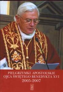 Obrazek Pielgrzymki apostolskie Ojca Świętego  Benedykta XVI 2005 - 2007