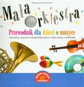 Obrazek Mała orkiestra Przewodnik dla dzieci o muzyce + CD instrumenty muzyczne, najwybitniejsi twórcy, zapis nutowy, ciekawostki