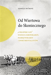 Picture of Od Wiertowa do Skoniecznego „Chłopski los” według kronikarzy, pamiętnikarzy i dokumentalistów