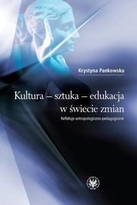 Picture of Kultura sztuka edukacja w świecie zmian Refleksje antropologiczno-pedagogiczne