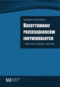 Obrazek Kredytowanie przedsiębiorców indywidualnych specyfika, procesy, polityka