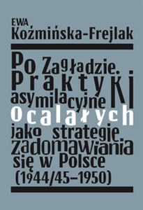 Picture of Po Zagładzie Praktyki asymilacyjne ocalałych jako strategie zadomawiania się w Polsce (1944/45-1950)