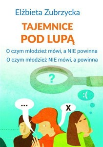 Obrazek Tajemnice pod lupą O czym młodzież mówi, a nie powinna. O czym młodzież nie mówi, a powinna