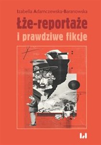 Picture of Łże-reportaże i prawdziwe fikcje Powieść dziennikarska i reportaż w czasie postprawdy i zwrotu performatywnego