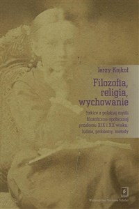 Picture of Filozofia, religia wychowanie Szkice z polskiej myśli filozoficzno-społecznej przełomu XIX i XX wieku: ludzie, problemy, metody