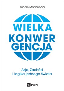 Picture of Wielka konwergencja Azja, Zachód i logika jednego świata