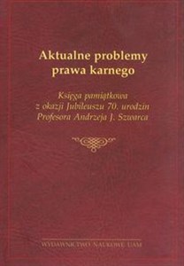 Picture of Aktualne problemy prawa karnego Księga pamiątkowa z okazji Jubileuszu 70. urodzin Profesora Andrzeja J. Szwarca