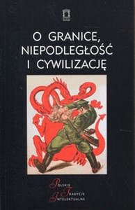 Picture of O granice, niepodległość i cywilizację Szkice o wojnie polsko-bolszewickiej