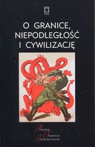 Obrazek O granice, niepodległość i cywilizację Szkice o wojnie polsko-bolszewickiej