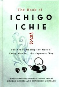 Obrazek The Book of Ichigo Ichie The Art of Making the Most of Every Moment, the Japanese Way