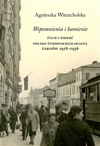Picture of Wspomnienia i kamienie Życie i śmierć polsko-żydowskiego miasta Tarnów 1918-1956