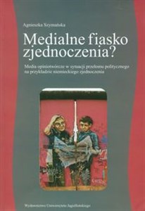 Picture of Medialne fiasko zjednoczenia? Media opiniotwórcze w sytuacji przełomu politycznego na przykładzie niemieckiego zjednoczenia