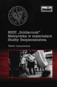 Picture of NSZZ Solidarność Małopolska w materiałach Służby Bezpieczeństwa Wybór dokumentów