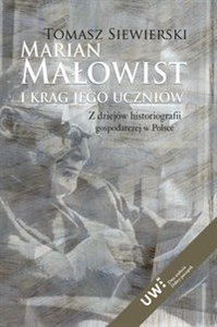 Obrazek Marian Małowist i krąg jego uczniów Z dziejów historiografii gospodarczej w Polsce