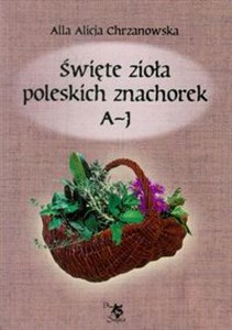 Picture of Święte zioła poleskich znachorek Tom 1 A-J