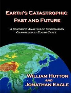Picture of Earth's Catastrophic Past and Future A Scientific Analysis of Information Channeled by Edgar Cayce