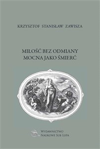 Obrazek Miłość bez odmiany mocna jako śmierć Biblioteka Dawnej Literatury Popularnej i Okolicznościowej Tom 18