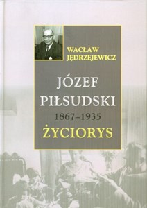 Picture of Józef Piłsudski 1867 - 1935 Życiorys