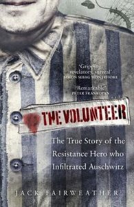 Obrazek The Volunteer The True Story of the Resistance Hero who Infiltrated Auschwitz