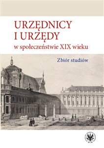 Picture of Urzędnicy i urzędy w społeczeństwie XIX wieku. Zbiór studiów