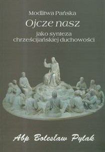 Picture of Modlitwa Pańska Ojcze nasz jako synteza chrześcijańskiej duchowości