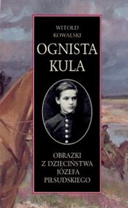 Picture of Ognista kula Obrazki z dzieciństwa Józefa Piłsudskiego