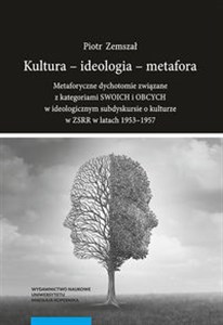 Obrazek Kultura - ideologia - metafora. Metaforyczne dychotomie związane z kategoriami SWOICH i OBCYCH w ideologicznym subdyskursie o kulturze w ZSRR w latach 1953-1957
