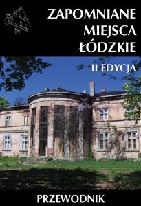 Picture of Zapomniane miejsca Łódzkie wyd 2 / Ciekawe Miejsca