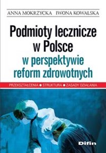 Obrazek Podmioty lecznicze w Polsce w perspektywie reform zdrowotnych Przekształcenia, struktura, zasady działania