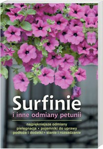 Obrazek Surfinie i inne odmiany petunii Najpiękniejsze odmiany, pielęgnacja, pojemniki do uprawy, podłoża i dodatki, sianie i rozsadzanie