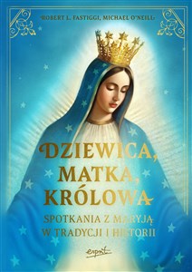 Picture of Dziewica matka królowa Spotkania z Maryją w tradycji i historii
