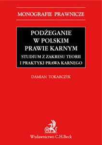 Obrazek Podżeganie w polskim prawie karnym Studium z zakresu teorii i praktyki prawa karnego