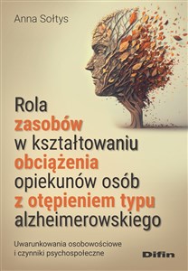 Picture of Rola zasobów w kształtowaniu obciążenia opiekunów osób z otępieniem typu alzheimerowskiego Uwarunkowania osobowościowe i czynniki psychospołeczne