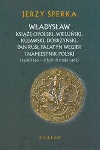 Picture of Władysław Książe Opolski, Wieluński, Kujawski, Dobrzyński, Pan Rusi, Palatyn Węgier i namiestnik Polski 1326/1330 - 8 lub 18 maja 1401