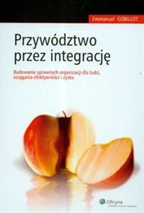 Obrazek Przywództwo przez integrację Budowanie sprawnych organizacji dla ludzi osiągania efektywności i zysku