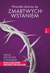 Picture of Wszystko skończy się zmartwychwstaniem Drogi krzyżowe z księdzem Wojciechem Węgrzyniakiem