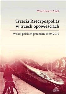Picture of Trzecia Rzeczpospolita w trzech opowieściach Wokół polskich przemian 1989-2019