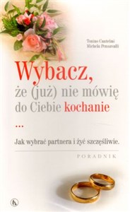 Picture of Wybacz że (już) nie mówię do Ciebie kochanie Jak wybrać partnera i żyć szczęśliwie