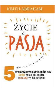 Picture of Życie z pasją 5 sprawdzonych sposobów, aby robić to, co się kocha i kochać to, co się robi