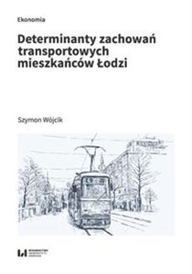 Picture of Determinanty zachowań transportowych mieszkańców Łodzi