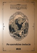Polska książka : Po szeroki... - Ferdynand Antoni Ossendowski