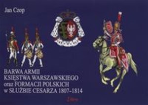Picture of Barwa armii Księstwa Warszawskiego oraz formacji olskich w służbie Cesarza 1807-1814