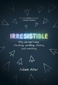 Picture of Irresistible Why we can't stop checking, scrolling, clicking and watching