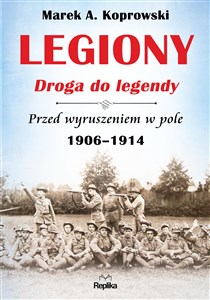 Picture of Legiony Droga do legendy Przed wyruszeniem w pole 1906-1914
