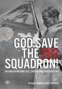 Obrazek God Save The 303 Squadron! Historia Dywizjonu 303 z trochę innej perspektywy